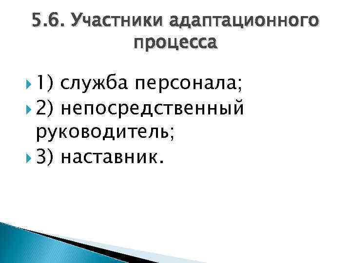 5. 6. Участники адаптационного процесса 1) служба персонала; 2) непосредственный руководитель; 3) наставник. 