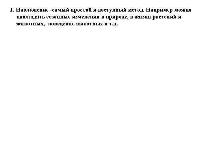 1. Наблюдение -самый простой и доступный метод. Например можно наблюдать сезонные изменения в природе,