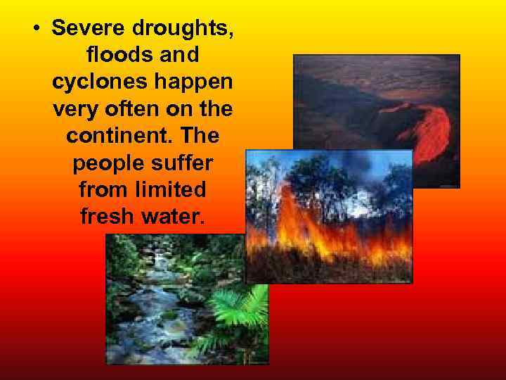  • Severe droughts, floods and cyclones happen very often on the continent. The