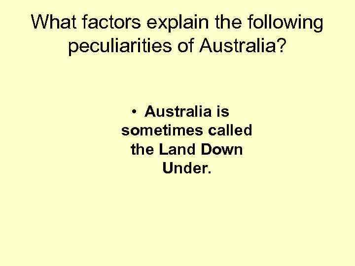 What factors explain the following peculiarities of Australia? • Australia is sometimes called the