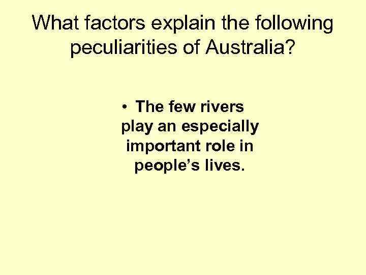 What factors explain the following peculiarities of Australia? • The few rivers play an