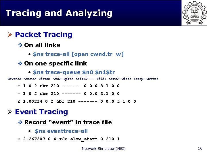 Tracing and Analyzing Ø Packet Tracing v On all links • $ns trace-all [open