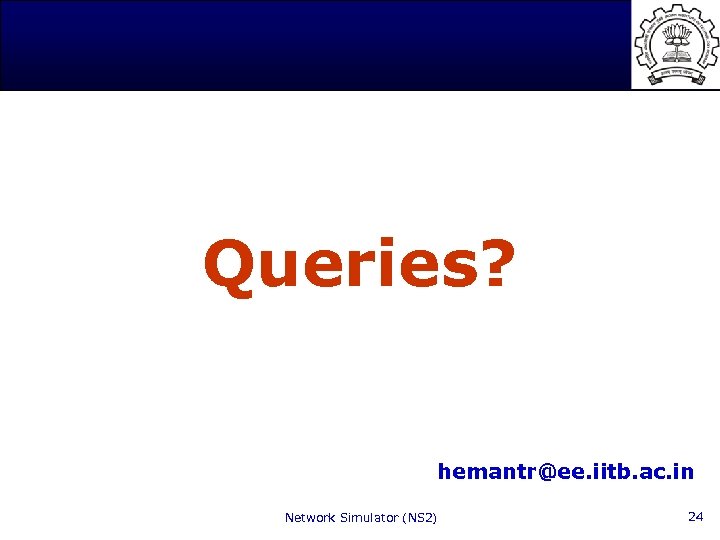 Queries? hemantr@ee. iitb. ac. in Network Simulator (NS 2) 24 