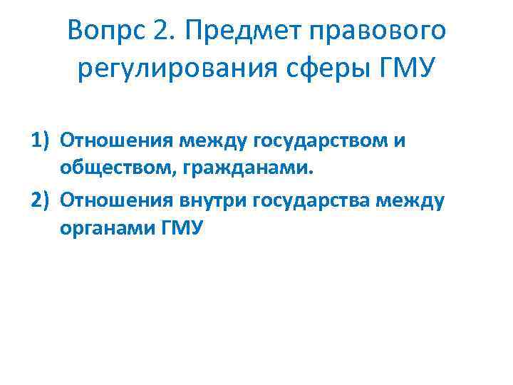 Вопрс 2. Предмет правового регулирования сферы ГМУ 1) Отношения между государством и обществом, гражданами.