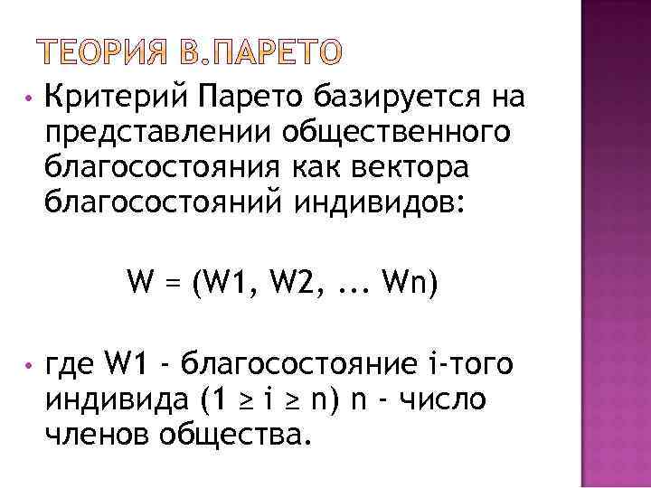  • Критерий Парето базируется на представлении общественного благосостояния как вектора благосостояний индивидов: W
