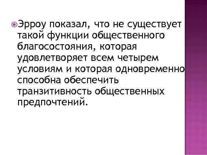  Эрроу показал, что не существует такой функции общественного благосостояния, которая удовлетворяет всем четырем