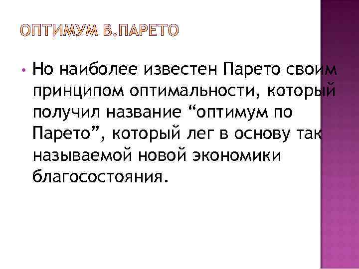  • Но наиболее известен Парето своим принципом оптимальности, который получил название “оптимум по