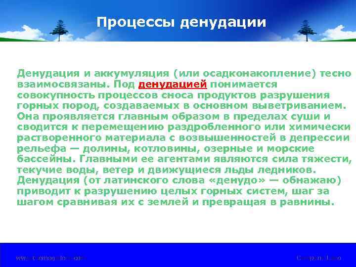 Процессы денудации Денудация и аккумуляция (или осадконакопление) тесно взаимосвязаны. Под денудацией понимается совокупность процессов
