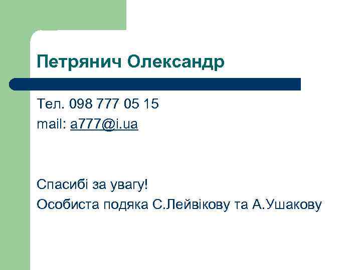 Петрянич Олександр Тел. 098 777 05 15 mail: a 777@i. ua Спасибі за увагу!