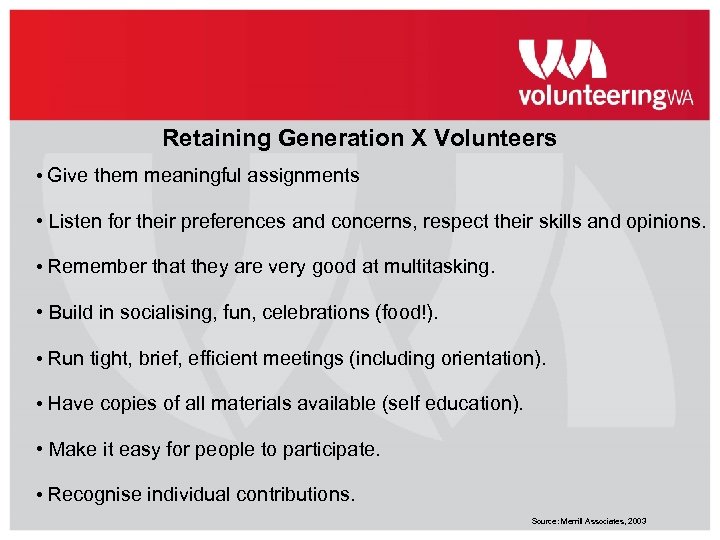 Retaining Generation X Volunteers • Give them meaningful assignments • Listen for their preferences