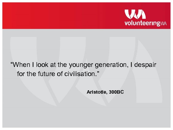 “When I look at the younger generation, I despair for the future of civilisation.