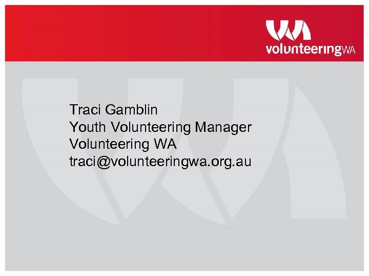 Traci Gamblin Youth Volunteering Manager Volunteering WA traci@volunteeringwa. org. au 