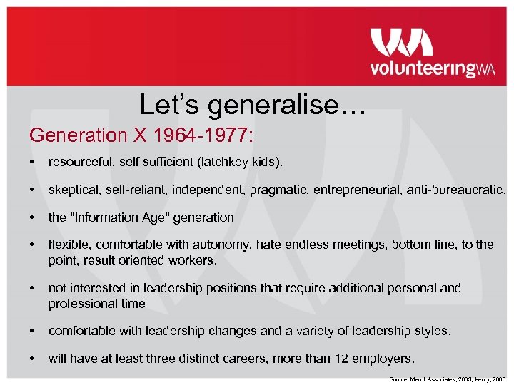 Let’s generalise… Generation X 1964 -1977: • resourceful, self sufficient (latchkey kids). • skeptical,