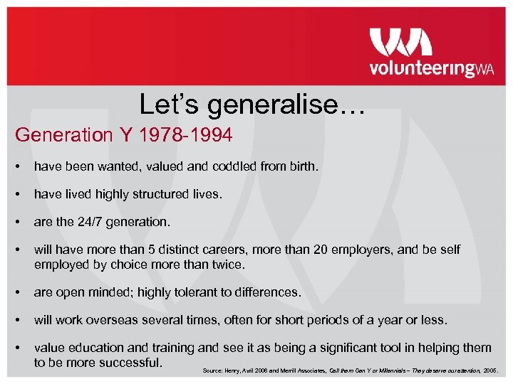Let’s generalise… Generation Y 1978 -1994 • have been wanted, valued and coddled from