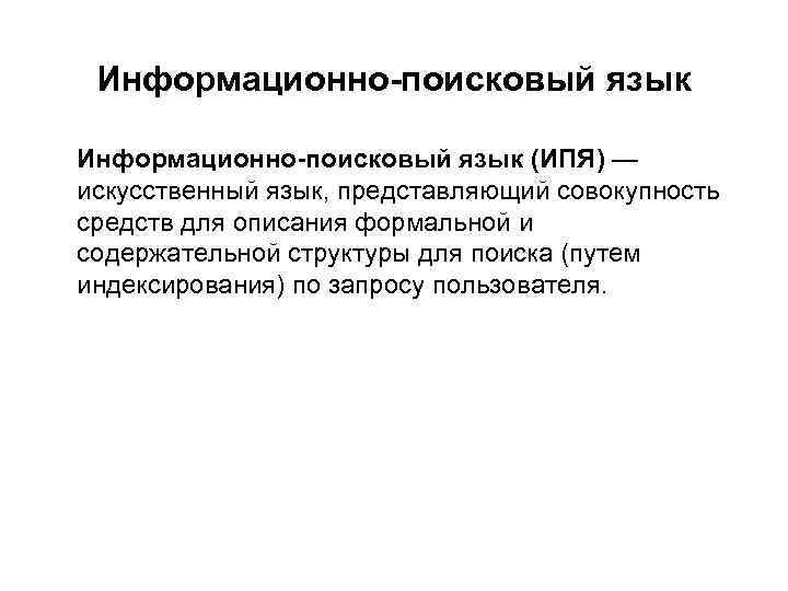 Информационно-поисковый язык (ИПЯ) — искусственный язык, представляющий совокупность средств для описания формальной и содержательной