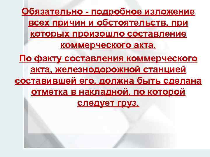 Обязательно - подробное изложение всех причин и обстоятельств, при которых произошло составление коммерческого акта.