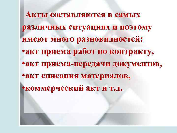 Акты составляются в самых различных ситуациях и поэтому имеют много разновидностей: • акт приема