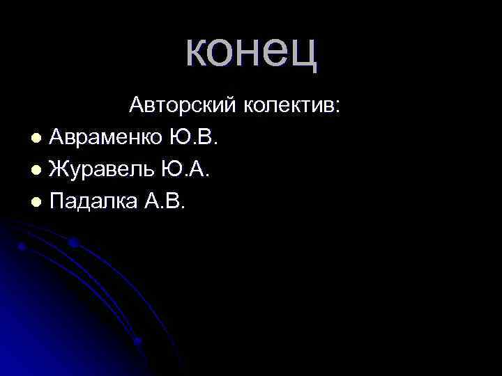 конец Авторский колектив: l Авраменко Ю. В. l Журавель Ю. А. l Падалка А.