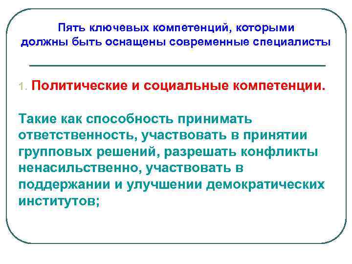 Пять ключевых компетенций, которыми должны быть оснащены современные специалисты 1. Политические и социальные компетенции.