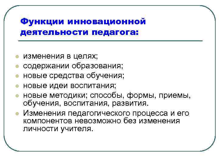 Функции инновационной деятельности педагога: l l l изменения в целях; содержании образования; новые средства