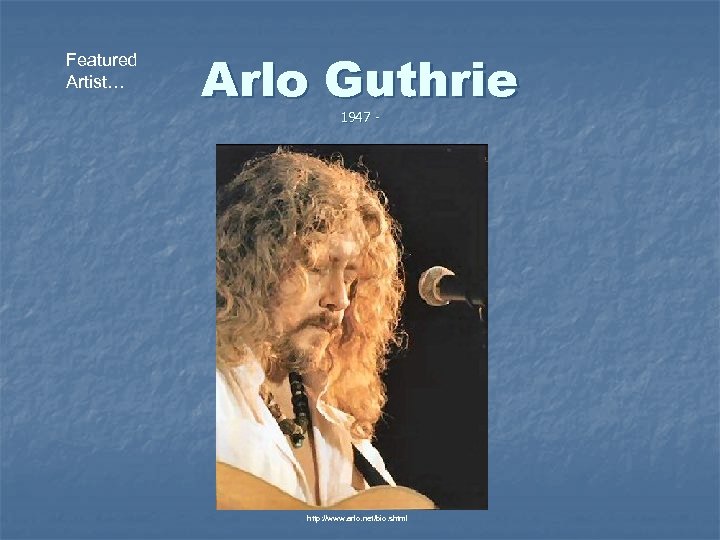 Featured Artist… Arlo Guthrie 1947 - http: //www. arlo. net/bio. shtml 