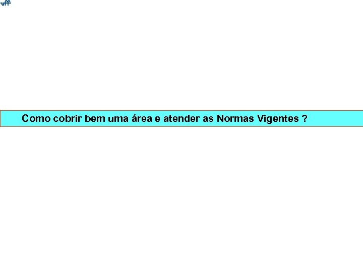 Como cobrir bem uma área e atender as Normas Vigentes ? 