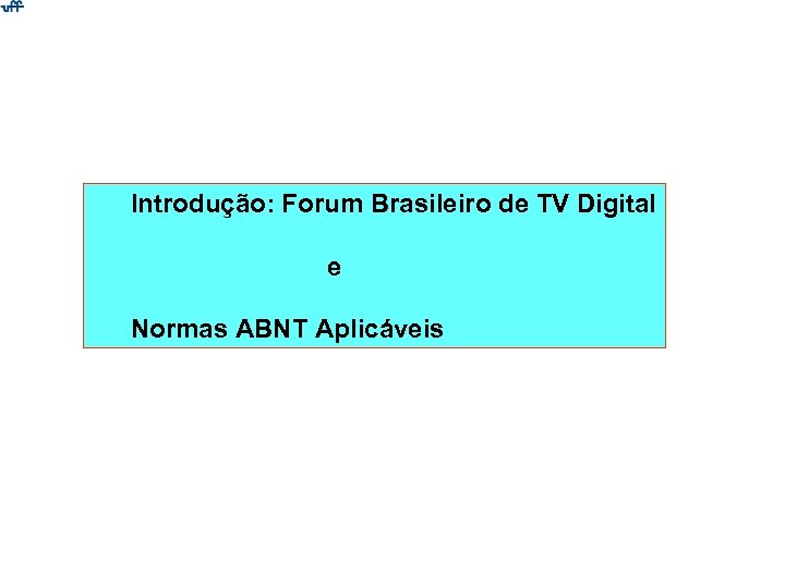 Introdução: Forum Brasileiro de TV Digital e Normas ABNT Aplicáveis 