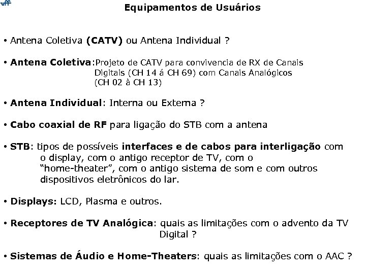 Equipamentos de Usuários • Antena Coletiva (CATV) ou Antena Individual ? • Antena Coletiva: