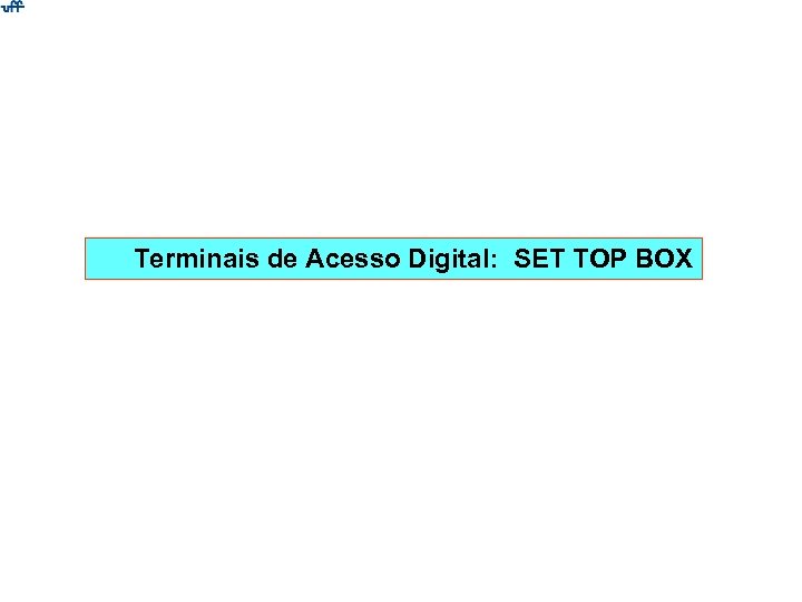 Terminais de Acesso Digital: SET TOP BOX 