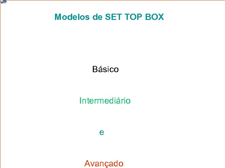 Modelos de SET TOP BOX Básico Intermediário e Avançado 