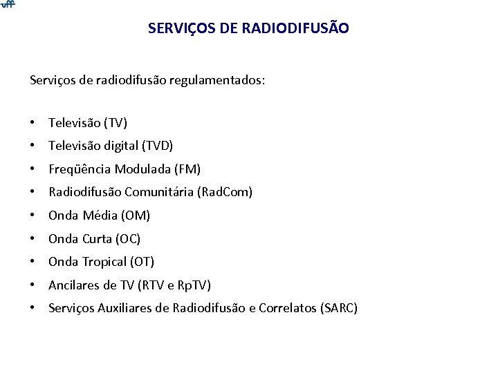 SERVIÇOS DE RADIODIFUSÃO Serviços de radiodifusão regulamentados: • Televisão (TV) • Televisão digital (TVD)