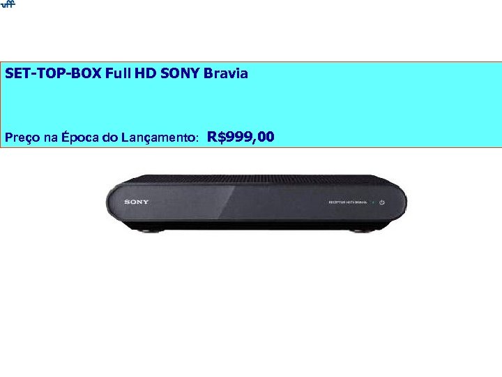 SET-TOP-BOX Full HD SONY Bravia Preço na Época do Lançamento: R$999, 00 