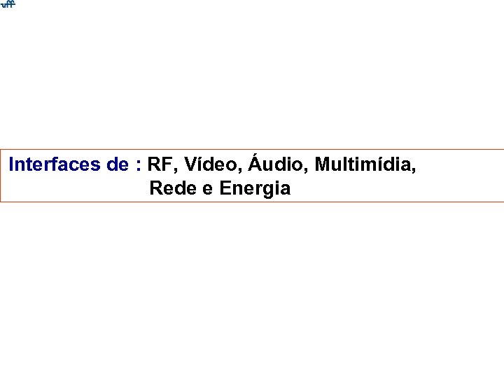 Interfaces de : RF, Vídeo, Áudio, Multimídia, Rede e Energia 