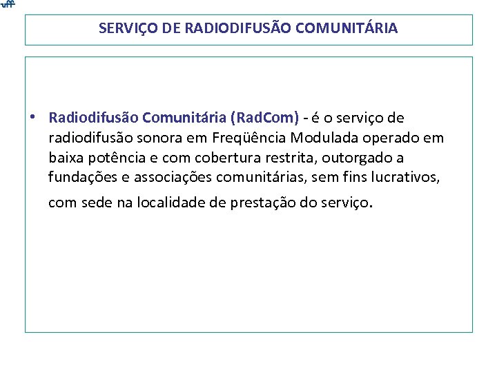 SERVIÇO DE RADIODIFUSÃO COMUNITÁRIA • Radiodifusão Comunitária (Rad. Com) - é o serviço de