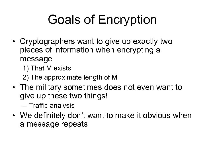 Goals of Encryption • Cryptographers want to give up exactly two pieces of information