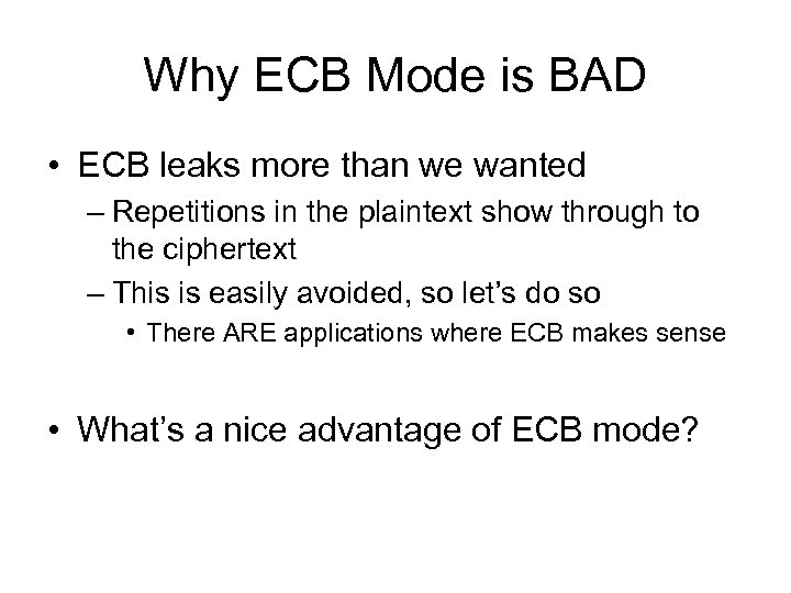 Why ECB Mode is BAD • ECB leaks more than we wanted – Repetitions