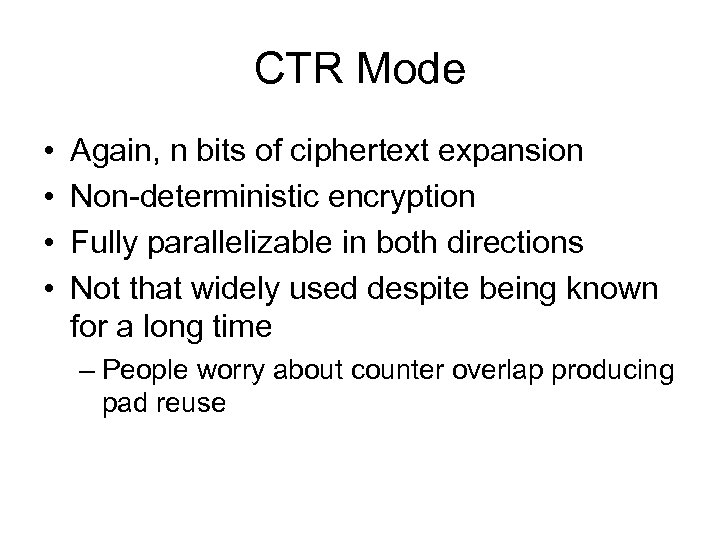 CTR Mode • • Again, n bits of ciphertext expansion Non-deterministic encryption Fully parallelizable