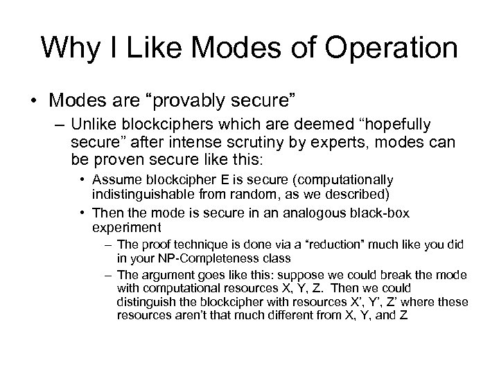 Why I Like Modes of Operation • Modes are “provably secure” – Unlike blockciphers