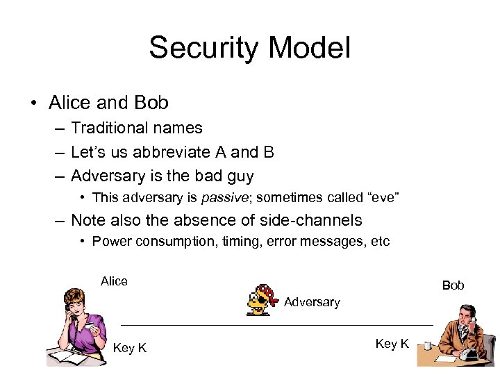 Security Model • Alice and Bob – Traditional names – Let’s us abbreviate A