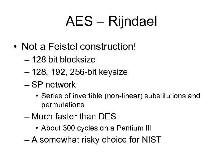 AES – Rijndael • Not a Feistel construction! – 128 bit blocksize – 128,