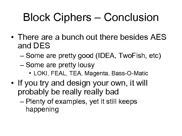 Block Ciphers – Conclusion • There a bunch out there besides AES and DES