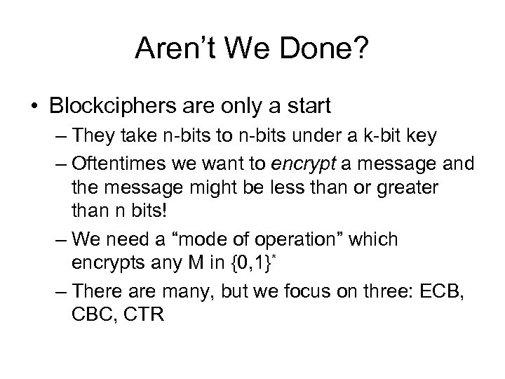 Aren’t We Done? • Blockciphers are only a start – They take n-bits to