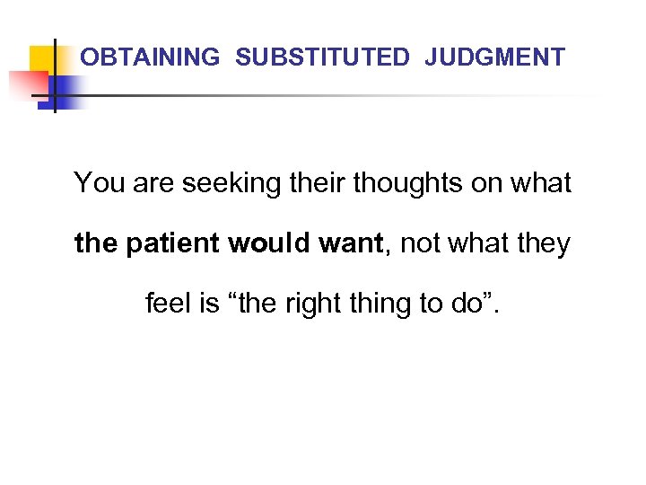 OBTAINING SUBSTITUTED JUDGMENT You are seeking their thoughts on what the patient would want,