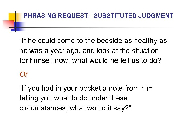 PHRASING REQUEST: SUBSTITUTED JUDGMENT “If he could come to the bedside as healthy as