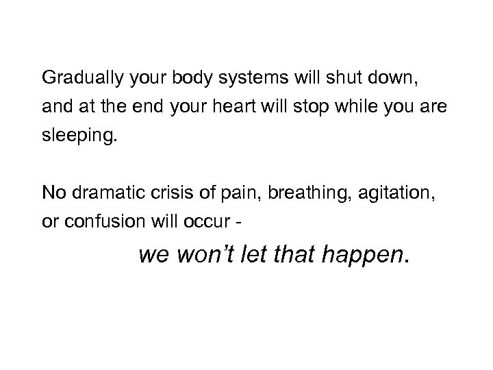 Gradually your body systems will shut down, and at the end your heart will