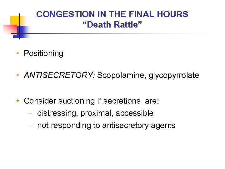 CONGESTION IN THE FINAL HOURS “Death Rattle” • Positioning • ANTISECRETORY: Scopolamine, glycopyrrolate •