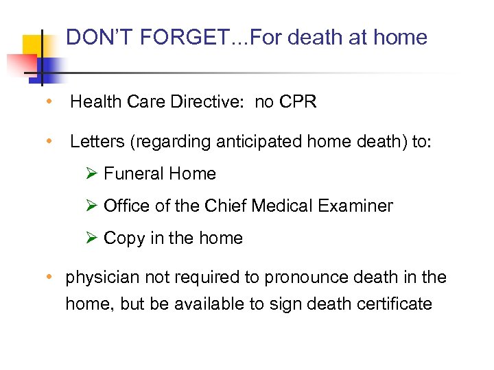 DON’T FORGET. . . For death at home • Health Care Directive: no CPR