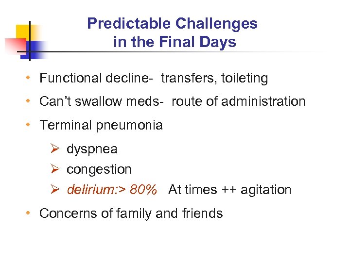 Predictable Challenges in the Final Days • Functional decline- transfers, toileting • Can’t swallow