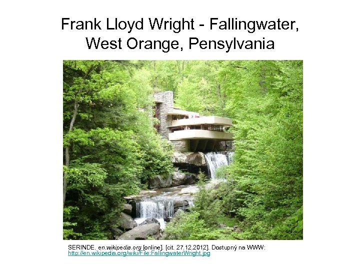 Frank Lloyd Wright - Fallingwater, West Orange, Pensylvania SERINDE. en. wikipedia. org [online]. [cit.