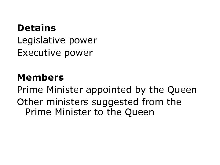 Detains Legislative power Executive power Members Prime Minister appointed by the Queen Other ministers